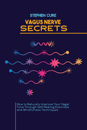 Vagus Nerve Secrets: How to Naturally Improve Your Vagal Tone Through Self-Healing Exercises and Mindfulness Techniques