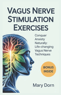 Vagus Nerve Stimulation Exercises: Conquer Anxiety Naturally: Life-Changing Vagus Nerve Techniques