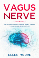 Vagus Nerve: The Ultimate Self Help Guide for Anxiety Therapy Through Vagus Nerve Treatment