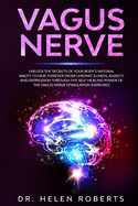 Vagus Nerve: Unlock The Secrets Of Your Body's Natural Ability to Heal Forever From Chronic Illness, Anxiety, and Depression Through The Self-Healing Power Of The Vagus Nerve Stimulation Exercises