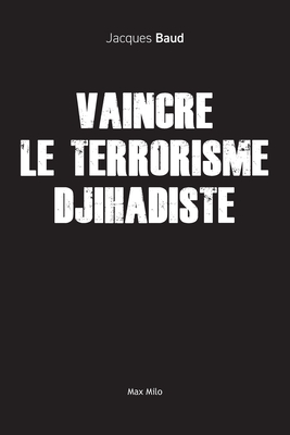 Vaincre le terrorisme djihadiste - Baud, Jacques