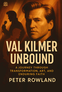 Val Kilmer Unbound: A Journey Through Transformation, Art, and Enduring Faith