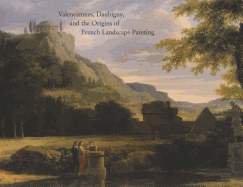 Valenciennes, Daubigny, and the Origins of French Landscape Painting