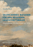 Valenciennes' Ratgeber F?r Den Reisenden Landschaftsmaler: Zirkulierendes K?nstlerwissen Um 1800