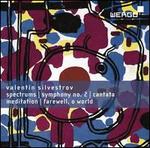 Valentin Silvestrov: Spectrums; Symphony No. 2; Cantata; Meditation; Farewell, O World
