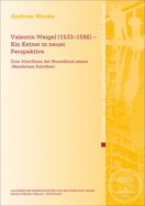 Valentin Weigel (1533-1588) - Ein Ketzer in Neuer Perspektive: Zum Abschluss Der Neuedition Seiner 'samtlichen Schriften''