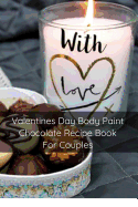 Valentines Day Body Paint Chocolate Recipe Book For Couples: Perfect Valentine Recipes With Chocolate & Brush - A Naughty Gift For Holidays & Adults