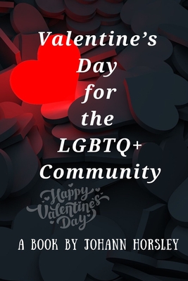 Valentine's Day for the LGBTQ+ Community: How to Celebrate Love in All Forms - Horsley, Johann