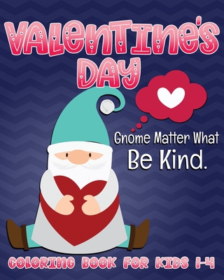 Valentine's Day Gnome Matter What Be Kind Coloring Book for Kids 1-4: Cute Gnome Fun Valentine Color Book for Toddlers and Preschoolers - Creative, Nimble