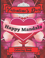 Valentine's Day Happy Mandala Geometric Pattern Coloring Book: With Hearts Roses Flowers Ribbons Designs Gift For Adults Lovers Women Girls Mom Art Therapy Relaxing Stress Relieving