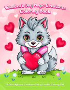 Valentine's Day Magic Creatures Coloring Book: 50 Cute Mythical Creatures Full of Lovable Coloring Fun!