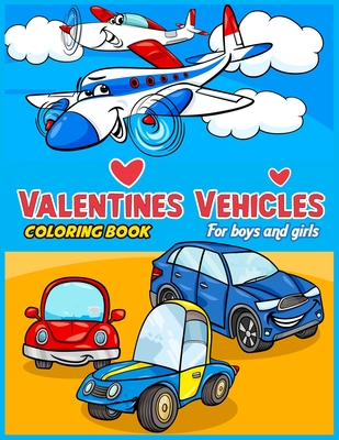Valentines Vehicles Coloring Book For Boys and Girls: valentine for boys, Boys And Girls, Digger, valentine truck coloring book, Cars, Train, Tractor: Digger, Truck, Cars, Train, valentines books for kids - Publishing, Abido