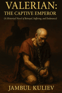 Valerian: The Captive Emperor: A Historical Novel of Betrayal, Suffering, and Endurance