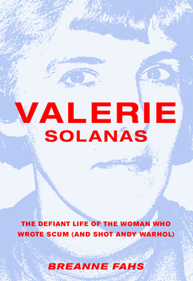 Valerie Solanas: The Defiant Life of the Woman Who Wrote Scum (and Shot Andy Warhol) - Fahs, Breanne
