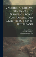 Valerius Anshelms, Genannt R?d, Berner-Chronik Von Anfang Der Stadt Bern Bis 1526, Erster Band