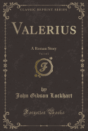 Valerius, Vol. 1 of 2: A Roman Story (Classic Reprint)