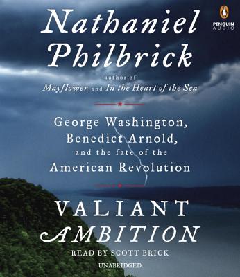 Valiant Ambition: George Washington, Benedict Arnold, and the Fate of the American Revolution - Philbrick, Nathaniel, and Brick, Scott (Read by)