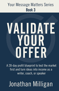 Validate Your Offer: A 28-Day Profit Blueprint to Sell Before You Create and Turn Ideas into Income as a Writer, Coach, or Speaker