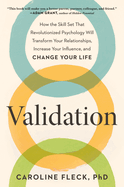 Validation: How the Skill Set That Revolutionized Psychology Will Transform Your Relationships, Increase Your Influence, and Change Your Life