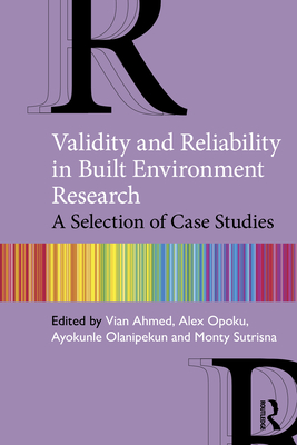 Validity and Reliability in Built Environment Research: A Selection of Case Studies - Ahmed, Vian (Editor), and Opoku, Alex (Editor), and Olanipekun, Ayokunle (Editor)