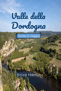 Valle della Dordogna Guida di viaggio 2024 2025: Scopri meraviglie medievali, delizie culinarie e meraviglie naturali nella gemma nascosta del sud-ovest della Francia.