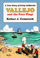 Vallejo & the Four Flags: A True Story of Early California - Comstock, Esther J