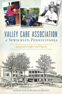Valley Care Association of Sewickley, Pennsylvania: Aging with Comfort and Dignity