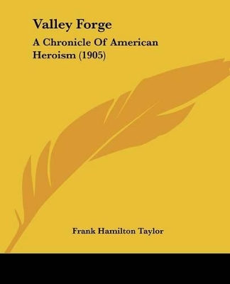 Valley Forge: A Chronicle Of American Heroism (1905) - Taylor, Frank Hamilton