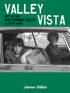 Valley Vista: Art in the San Fernando Valley, CA, 1970-1990 by Damon Willick