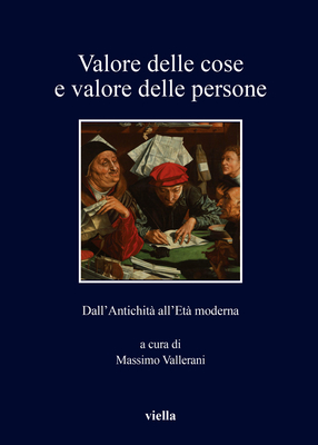 Valore Delle Cose E Valore Delle Persone: Dall'antichita All'eta Moderna - Balbo, Mattia, and Barbot, Michela, and Carnino, Cecilia