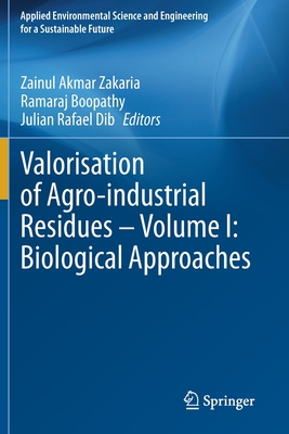Valorisation of Agro-Industrial Residues - Volume I: Biological Approaches - Zakaria, Zainul Akmar (Editor), and Boopathy, Ramaraj (Editor), and Dib, Julian Rafael (Editor)