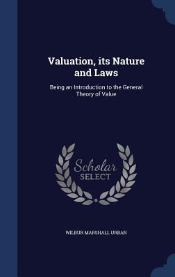 Valuation, Its Nature and Laws: Being an Introduction to the General Theory of Value - Urban, Wilbur Marshall