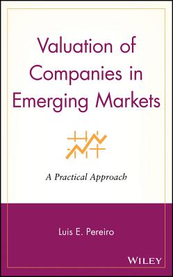 Valuation of Companies in Emerging Markets: A Practical Approach - Pereiro, Luis E