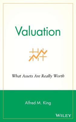 Valuation: What Assets Are Really Worth - King, Alfred M