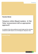 Valuation within illiquid markets - Is 'Fair Value' measurement still an appropriate approach?: An analysis of the arisen problems towards banks and the criticisms towards the IASB related to IAS 39 during the 'sub-prime crisis'