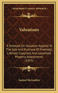 Valuations: A Textbook on Valuation Applied to the Sale and Purchase of Freehold, Lifehold, Copyhold, and Leasehold Property Assessments (1915)