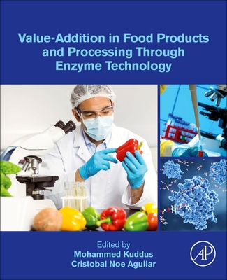 Value-Addition in Food Products and Processing Through Enzyme Technology - Kuddus, Mohammed (Editor), and Aguilar, Cristobal Noe, PhD (Editor)