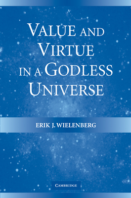 Value and Virtue in a Godless Universe - Wielenberg, Erik J
