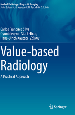 Value-Based Radiology: A Practical Approach - Silva, Carlos Francisco (Editor), and Von Stackelberg, Oyunbileg (Editor), and Kauczor, Hans-Ulrich (Editor)