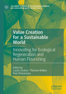 Value Creation for a Sustainable World: Innovating for Ecological Regeneration and Human Flourishing - Zsolnai, Laszlo (Editor), and Walker, Thomas (Editor), and Shrivastava, Paul (Editor)