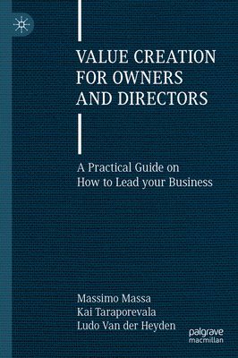 Value Creation for Owners and Directors: A Practical Guide on How to Lead Your Business - Massa, Massimo, and Taraporevala, Kai, and Van Der Heyden, Ludo