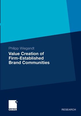 Value Creation of Firm-Established Brand Communities - Wiegandt, Philipp, and Harhoff Ph D, Prof Dietmar (Foreword by)