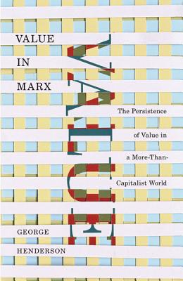 Value in Marx: The Persistence of Value in a More-Than-Capitalist World - Henderson, George, Dr.