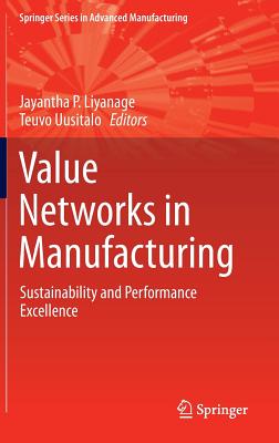 Value Networks in Manufacturing: Sustainability and Performance Excellence - Liyanage, Jayantha P (Editor), and Uusitalo, Teuvo (Editor)