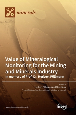 Value of Mineralogical Monitoring for the Mining and Minerals Industry In memory of Prof. Dr. Herbert Pllmann - Pllmann, Herbert (Guest editor), and Knig, Uwe (Guest editor)