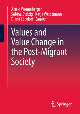 Values and value change in the post-migrant society - Wonneberger, Astrid (Editor), and Stelzig, Sabina (Editor), and Weidtmann, Katja (Editor)