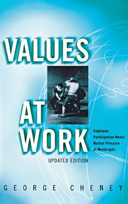Values at Work: Employee Participation Meets Market Pressure at Mondragn - Cheney, George