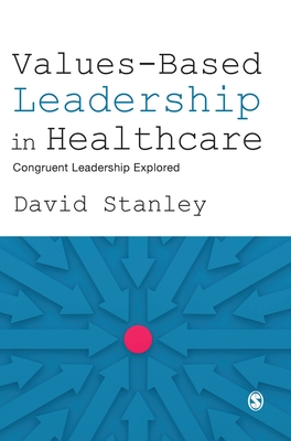 Values-Based Leadership in Healthcare: Congruent Leadership Explored - Stanley, David