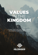 Values in the Kingdom: Living the Values that Bring Heaven's Transformation