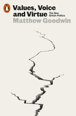Values, Voice and Virtue: The New British Politics - Goodwin, Matthew